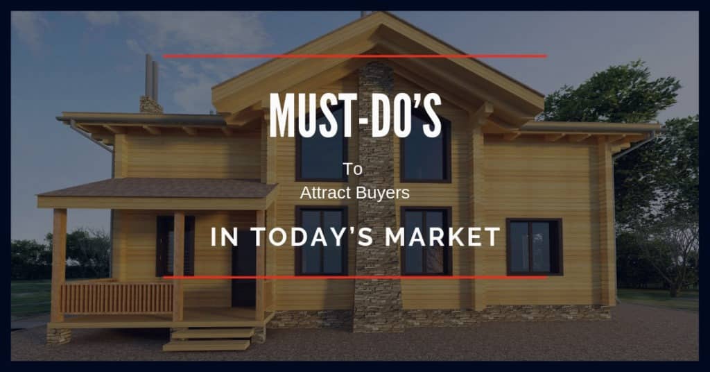 Must-Do's to Attract Buyers In Todays Market
